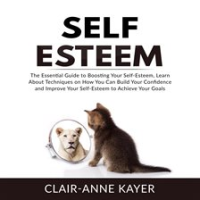 Self-Esteem__The_Essential_Guide_to_Building_Your_Self-Esteem__Learn_About_Techniques_on_How_You